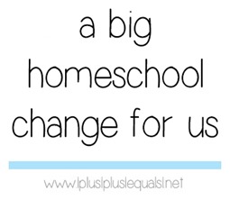 a Big Homeschool Change 